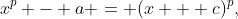 x^p - a = (x + c)^p,