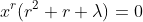 x^r(r^2+r+\lambda)=0