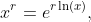 x^r=e^{r\ln(x)},