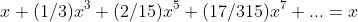 x+(1/3)x^3+(2/15)x^5+(17/315)x^7+...=x