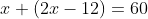 x+(2x-12)=60
