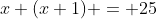 x+(x+1) = 25