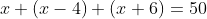 x+(x-4)+(x+6)=50
