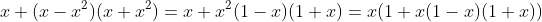 x+(x-x^2)(x+x^2)=x+x^2(1-x)(1+x)=x(1+x(1-x)(1+x))
