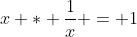 x * \frac{1}{x} = 1