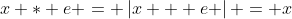 x * e = \left|x + e \right| = x