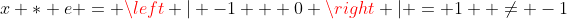 x * e = \left | -1 + 0 \right | = 1  \neq -1