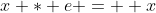 x * e = +x