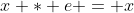 x * e = x