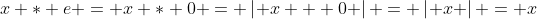 x * e = x * 0 = \left| x + 0 \right| = \left| x \right| = x