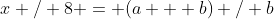 x / 8 = (a + b) / b