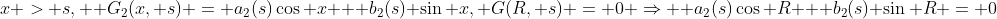 x > s,  G_2(x, s) = a_2(s)\cos x + b_2(s) \sin x, G(R, s) = 0 \Rightarrow  a_2(s)\cos R + b_2(s) \sin R = 0