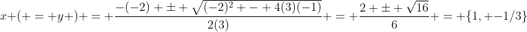 x \( = y ) = \frac{-(-2) \pm \sqrt{(-2)^2 - 4(3)(-1)}}{2(3)} = \frac{2 \pm \sqrt{16}}{6} = \{1, -1/3\}