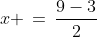x \,=\,\frac{9-3}{2}\;?