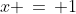 x \,=\,+1