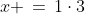 x \,=\,1\cdot3