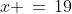 x \,=\,19