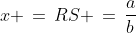 x \,=\,RS \,=\,\frac{a}{b}