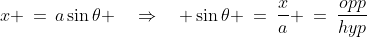 x \,=\,a\sin\theta \quad\Rightarrow\quad \sin\theta \:=\:\frac{x}{a} \:=\:\frac{opp}{hyp}