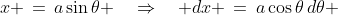 x \,=\,a\sin\theta \quad\Rightarrow\quad dx \,=\,a\cos\theta\,d\theta 
