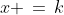 x \,=\,k