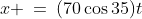x \:=\:(70\cos35)t