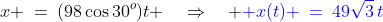 x \:=\:(98\cos30^o)t \quad\Rightarrow\quad {\color{blue} x(t) \:=\:49\sqrt{3}\,t}