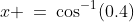 x \:=\:\cos^{-1}(0.4)