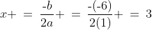 x \:=\:\dfrac{\text{-}b}{2a} \:=\:\dfrac{\text{-}(\text{-}6)}{2(1)} \:=\:3