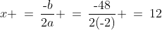 x \:=\:\dfrac{\text{-}b}{2a} \:=\:\dfrac{\text{-}48}{2(\text{-}2)} \:=\:12