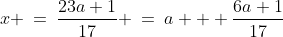 \text{Solve for }x\!:\;\;x \:=\:\dfrac{23a+1}{17} \:=\:a + \dfrac{6a+1}{17}