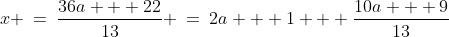 \text{Solve for }x\!:\;\;x \:=\:\dfrac{36a + 22}{13} \:=\:2a + 1 + \dfrac{10a + 9}{13}