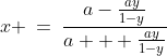 x \:=\:\dfrac{a-\frac{ay}{1-y}}{a + \frac{ay}{1-y}}
