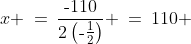 x \:=\:\frac{\text{-}110}{2\left(\text{-}\frac{1}{2}\right)} \:=\:110 
