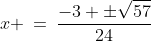x \:=\:\frac{-3 \pm\sqrt{57}}{24}