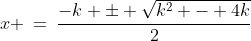 x \:=\:\frac{-k \pm \sqrt{k^2 - 4k}}{2}