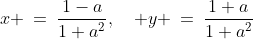 x\text{ and }y\!:\;\;x \:=\:\frac{1-a}{1+a^2},\quad y \:=\:\frac{1+a}{1+a^2}