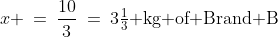 x \:=\:\frac{10}{3}\:=\:3\tfrac{1}{3}\text{ kg of Brand B}