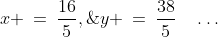 x \:=\:\frac{16}{5},\;\;y \:=\:\frac{38}{5}\quad\hdots