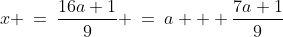 x\!:\;x \:=\:\frac{16a+1}{9} \:=\:a + \frac{7a+1}{9}