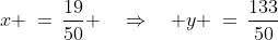 x \:=\:\frac{19}{50} \quad\Rightarrow\quad y \:=\:\frac{133}{50}