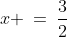 x \:=\:\frac{3}{2}