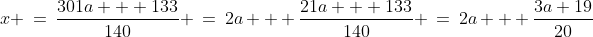 \text{Solve for }x\!:\;\;x \:=\:\frac{301a + 133}{140} \:=\:2a + \frac{21a + 133}{140} \:=\:2a + \frac{3a+19}{20}