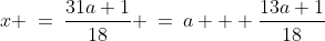 x\!:\;\;x \:=\:\frac{31a+1}{18} \:=\:a + \frac{13a+1}{18}\;\;{\color{blue}[1]}
