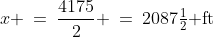 x \:=\:\frac{4175}{2} \:=\:2087\tfrac{1}{2}\text{ ft}