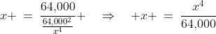 x \:=\:\frac{64,\!000}{\frac{64,000^2}{x^4}} \quad\Rightarrow\quad x \:=\:\frac{x^4}{64,\!000}