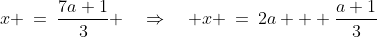 x\!:\;x \:=\:\frac{7a+1}{3} \quad\Rightarrow\quad x \:=\:2a + \frac{a+1}{3}