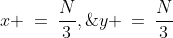 x \:=\:\frac{N}{3},\;y \:=\:\frac{N}{3}