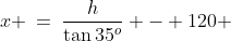 x \:=\:\frac{h}{\tan35^o} - 120 \;\;[4]