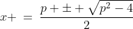 x \:=\:\frac{p \pm \sqrt{p^2-4}}{2}